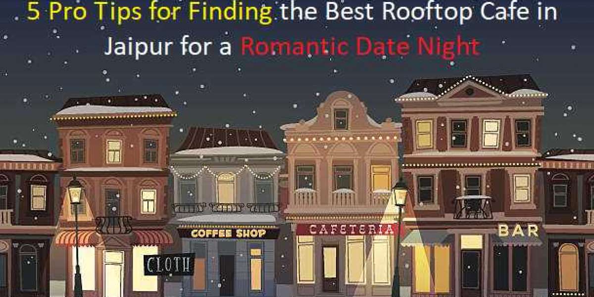 5 Pro Tips for Finding the Best Rooftop Cafe in Jaipur for a Romantic Date Night