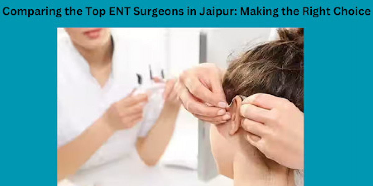 Comparing the Top ENT Surgeons in Jaipur: Making the Right Choice