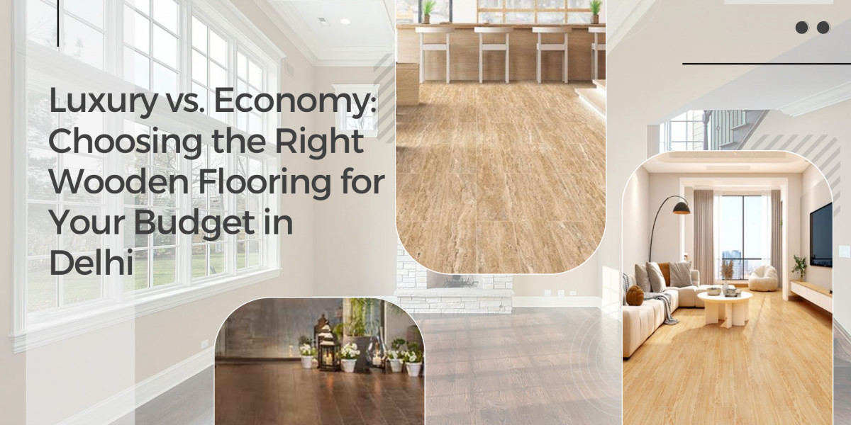 Luxury vs. Economy: Choosing the Right Wooden Flooring for Your Budget in Delhi