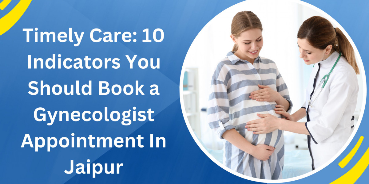 Timely Care: 10 Indicators You Should Book a Gynecologist Appointment in Jaipur