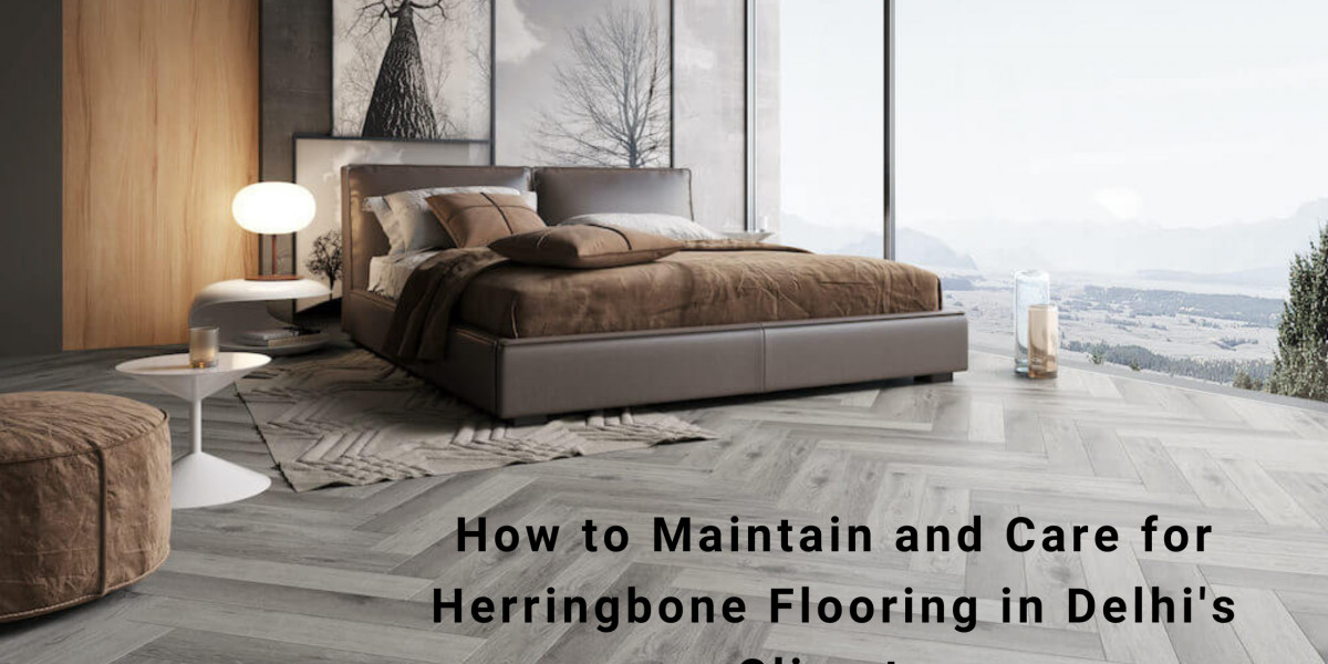 How to Maintain and Care for Herringbone Flooring in Delhi’s Climate