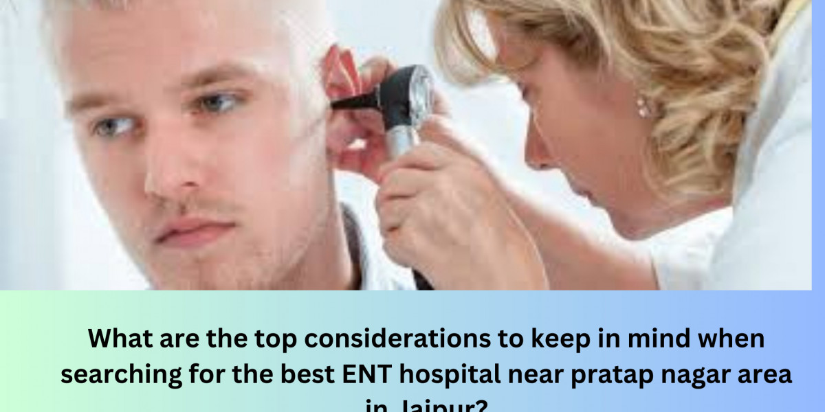 What are the top considerations to keep in mind when searching for the best ENT hospital near pratap nagar area in Jaipu