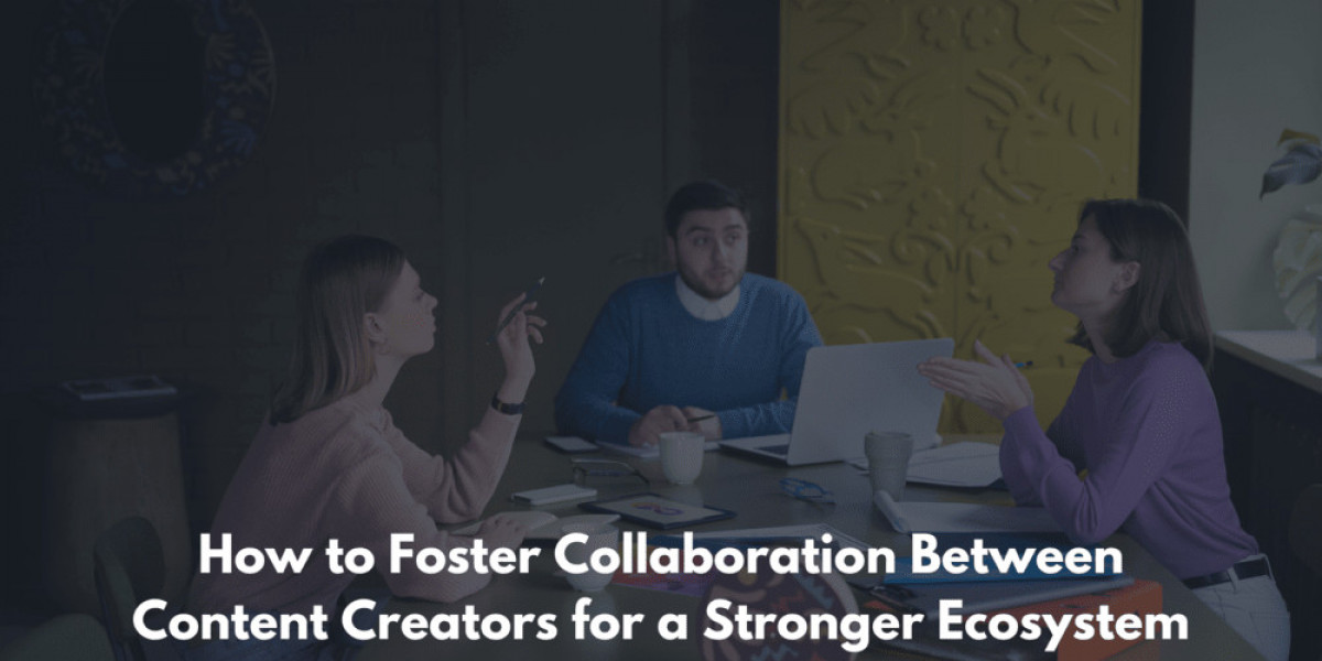 How to Foster Collaboration Between Content Creators for a Stronger Ecosystem