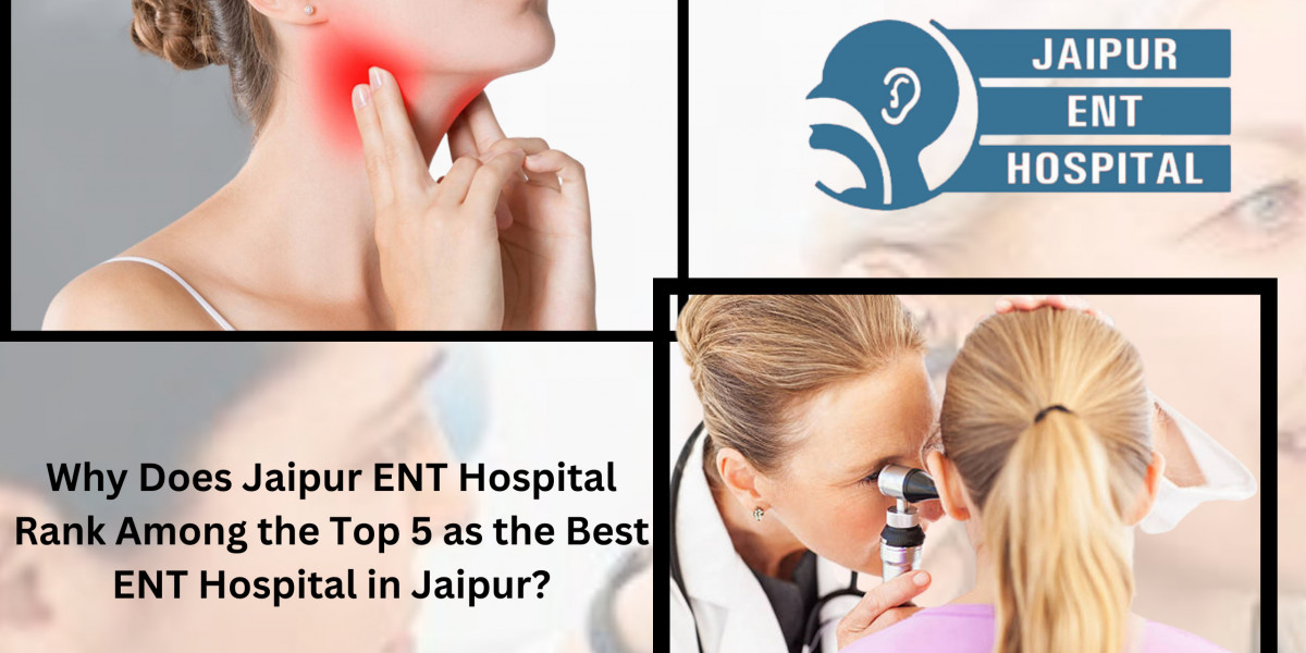 Why Does Jaipur ENT Hospital Rank Among the Top 5 as the Best ENT Hospital in Jaipur?