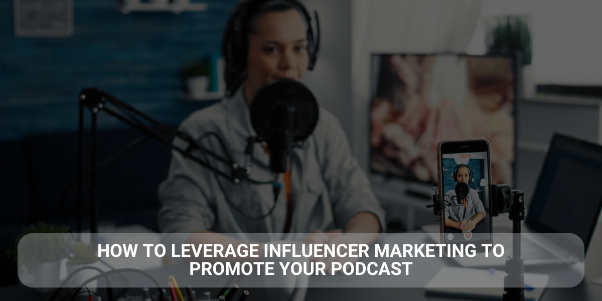 How to Leverage Influencer Marketing to Promote Your Podcast