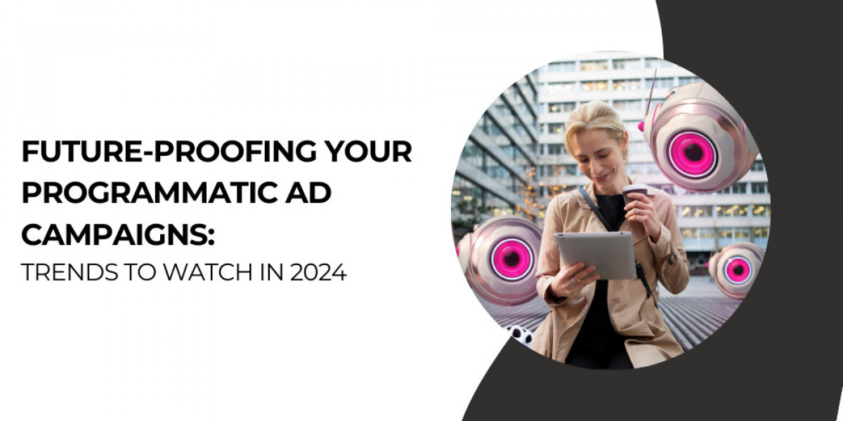 Future-Proofing Your Programmatic Ad Campaigns: Trends to Watch in 2024