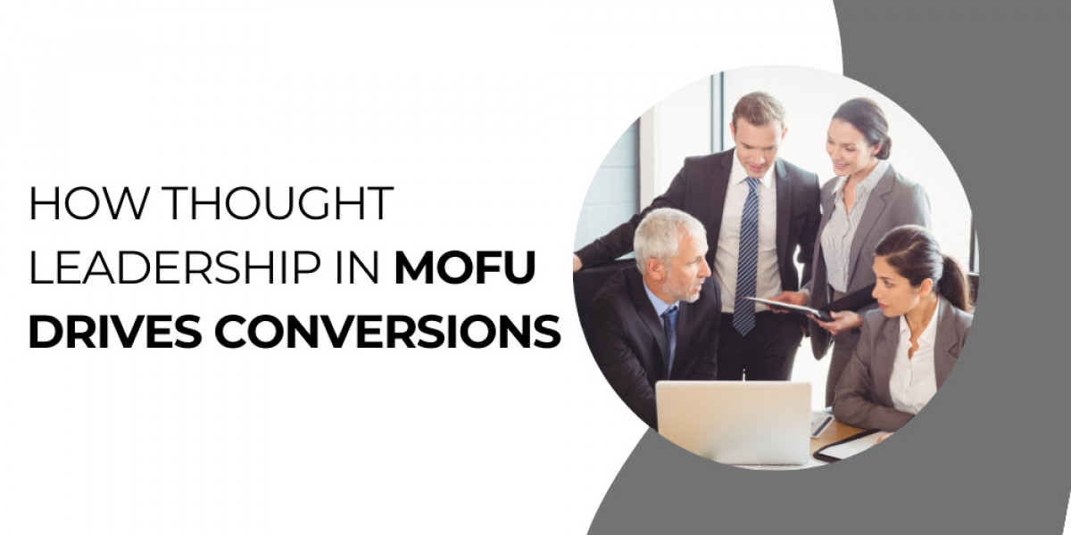 How Thought Leadership in MOFU Drives Conversions